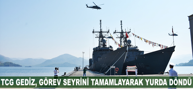TCG Gediz, görev seyrini tamamlayarak yurda döndü
