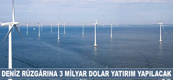 Deniz rüzgârına 3 milyar dolar yatırım yapılacak