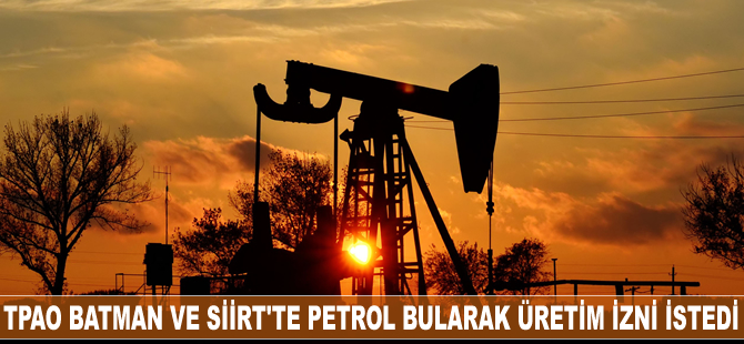 TPAO Batman ve Siirt’te petrol bularak üretim izni istedi