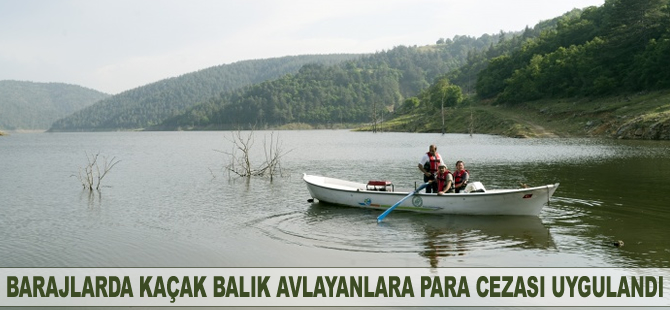 Barajlarda kaçak balık avlayanlara para cezası uygulandı