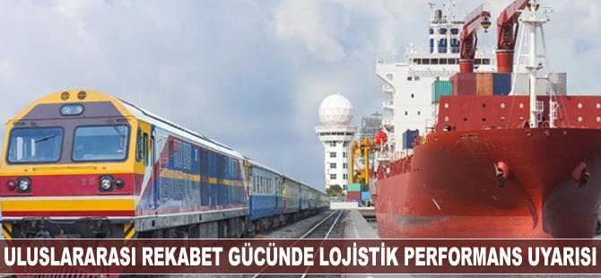 Uluslararası rekabet gücünde 'lojistik performans' uyarısı