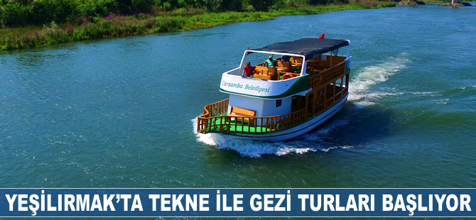 Yeşilırmak'ta tekne ile gezi turları başlıyor