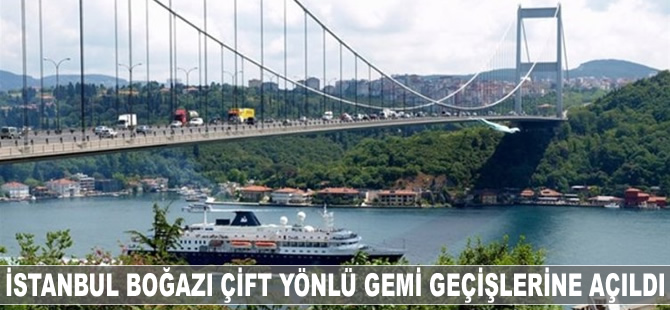 İstanbul Boğazı çift yönlü gemi geçişlerine açıldı
