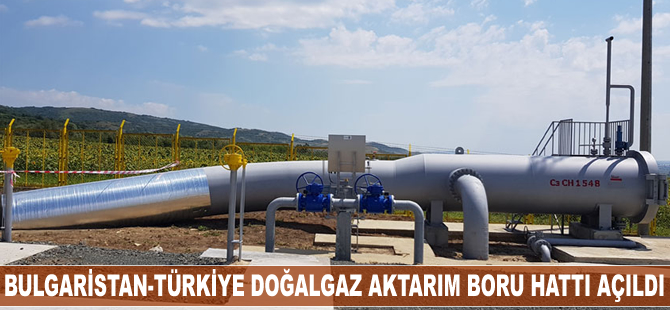 Bulgaristan-Türkiye doğalgaz aktarım boru hattı açıldı