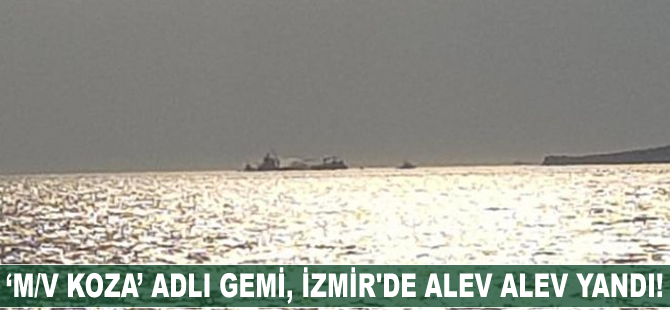 ‘M/V Koza’ adlı gemi, İzmir'de alev alev yandı