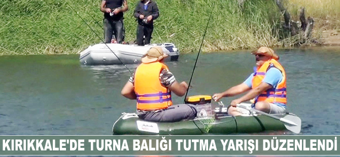 Kırıkkale'de Turna Balığı Tutma Yarışı düzenlendi