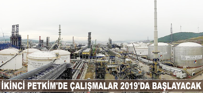 İkinci PETKİM'de çalışmalar 2019'da başlayacak