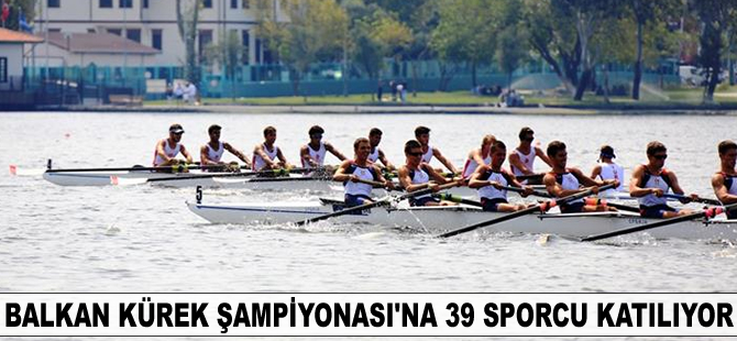 Balkan Kürek Şampiyonası'na 39 sporcu katılıyor