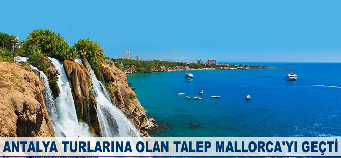 Antalya turlarına olan talep Mallorca'yı geçti