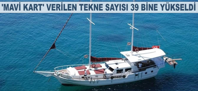 'Mavi Kart' verilen tekne sayısı 39 bine yükseldi