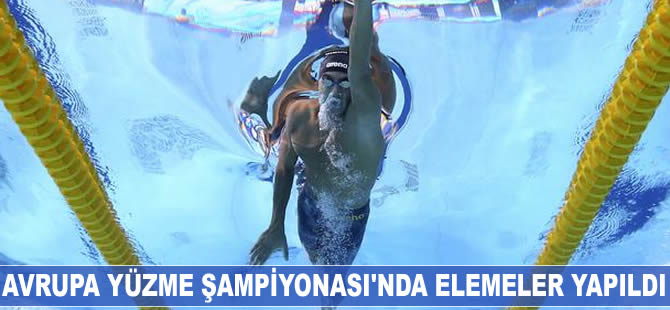 Avrupa Yüzme Şampiyonası'nda elemeler yapıldı
