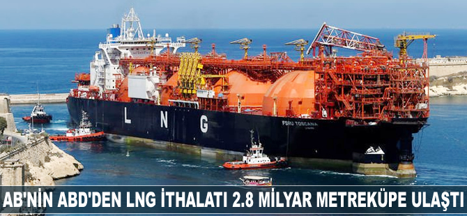 AB'nin ABD'den LNG ithalatı 2.8 milyar metreküpe ulaştı