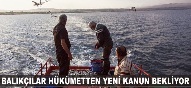 Balıkçılar hükümetten ‘yeni kanun’ bekliyor