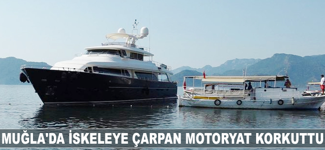 Muğla'da iskeleye çarpan motoryat korkuttu