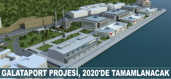 Galataport Projesi, 2020'de tamamlanacak