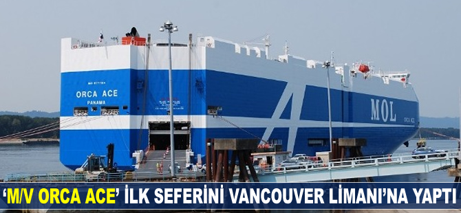 ‘M/V ORCA ACE’ ilk seferini Vancouver Limanı'na yaptı