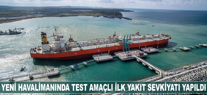 İstanbul Yeni Havalimanı’nda test amaçlı ilk yakıt sevkiyatı gerçekleşti
