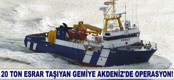 20 ton esrar taşıyan gemiye Akdeniz'de operasyon!