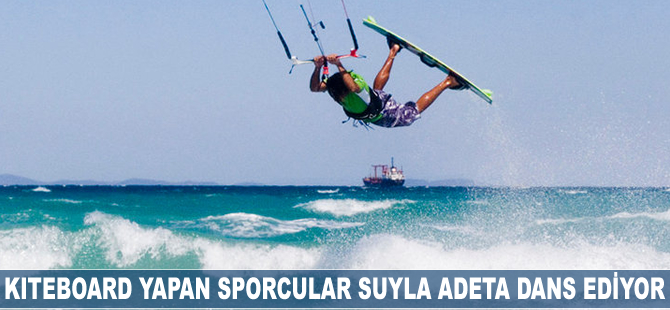 Kiteboard yapan sporcular adeta suyla dans ediyor