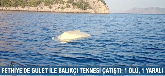 Fethiye’de gulet ile balıkçı teknesi çatıştı: 1 ölü, 1 yaralı