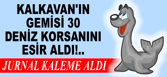 Kalkavan'ın gemisi 30 deniz korsanını esir aldı