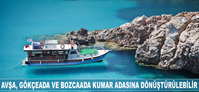 Avşa, Gökçeada ve Bozcaada kumar adasına dönüştürülebilir