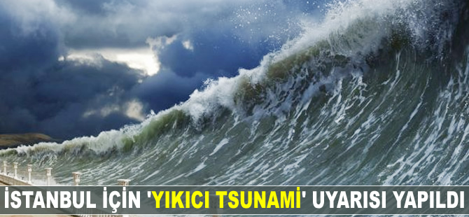 İstanbul için 'yıkıcı tsunami' uyarısı yapıldı