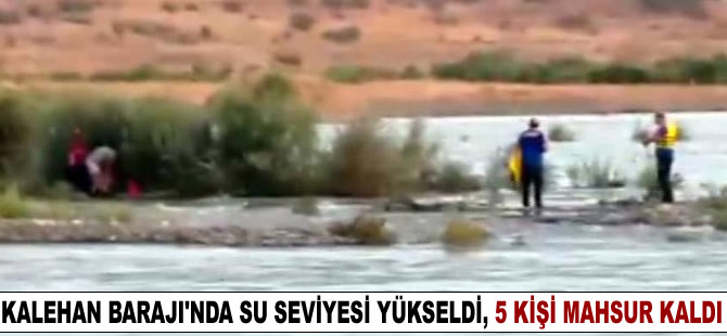 Kalehan Barajı'nda su seviyesi yükseldi, 5 kişi mahsur kaldı