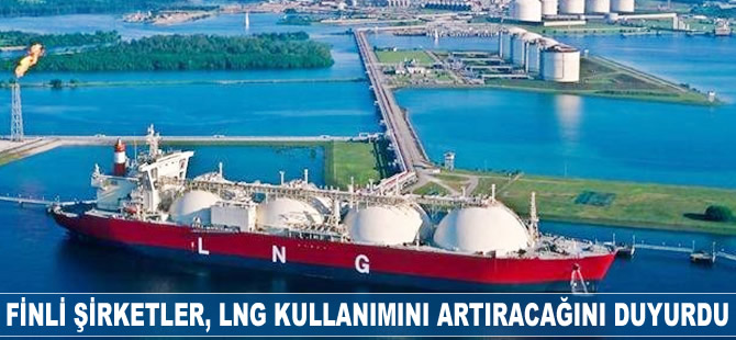 Finli şirketler LNG kullanımını artıracağını duyurdu