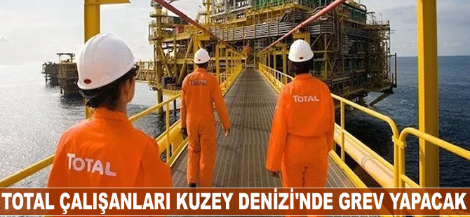 Total çalışanları Kuzey Denizi'nde grev yapacak