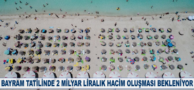 Bayram tatilinde 2 milyar liralık hacim oluşması bekleniyor