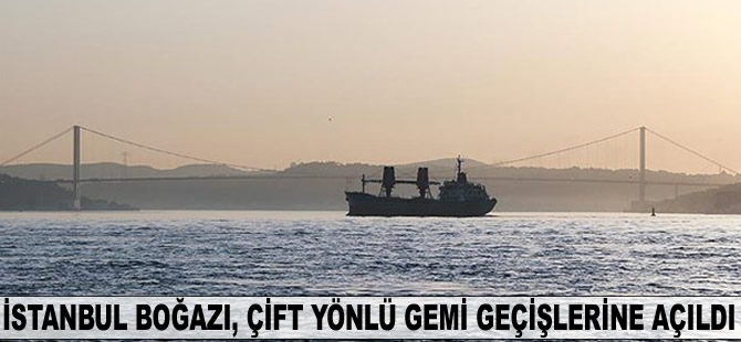 İstanbul Boğazı çift yönlü gemi geçişlerine açıldı