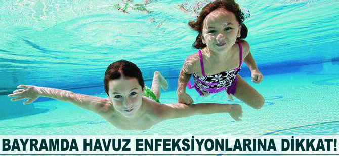 Bayramda havuz enfeksiyonlarına dikkat!
