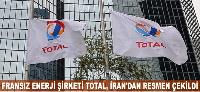 Fransız enerji şirketi Total, İran'dan resmen çekildi