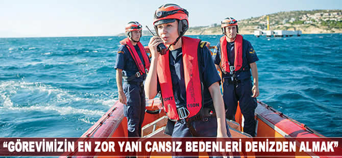 Sahil Güvenlik: Görevimizin en zor yanı cansız bedenleri denizden almak