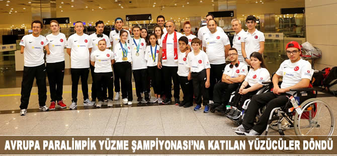 Avrupa Paralimpik Yüzme Şampiyonası'na katılan yüzücüler yurda döndü