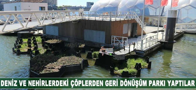 Deniz ve nehirlerdeki çöplerden geri dönüşüm parkı yaptılar
