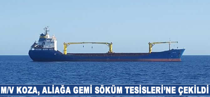 M/V Koza, Aliağa Gemi Söküm Tesisleri’ne çekildi