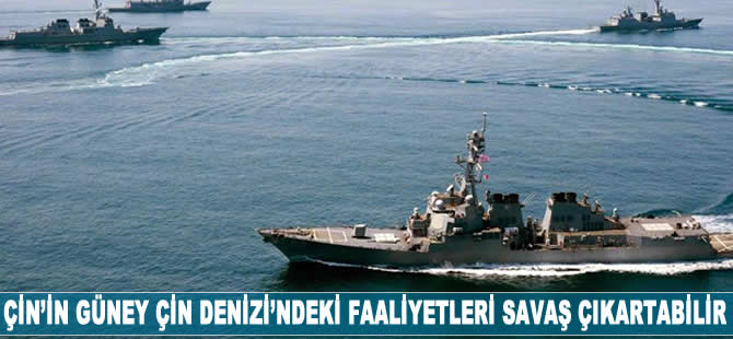 Çin'in Güney Çin Denizi'ndeki faaliyetleri savaş çıkartabilir