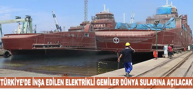 Türkiye'de inşa edilen elektrikli gemiler dünya denizlerine açılacak