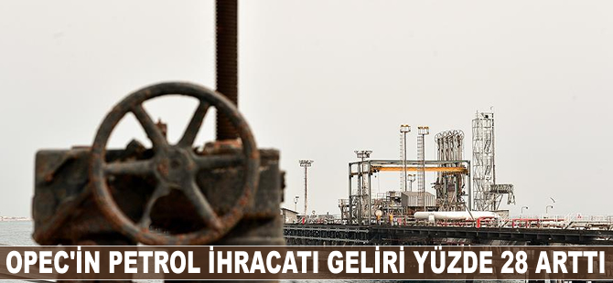OPEC'in petrol ihracatı geliri yüzde 28 arttı