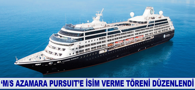 ‘M/S AZAMARA PURSUIT’e isim verme töreni düzenlendi