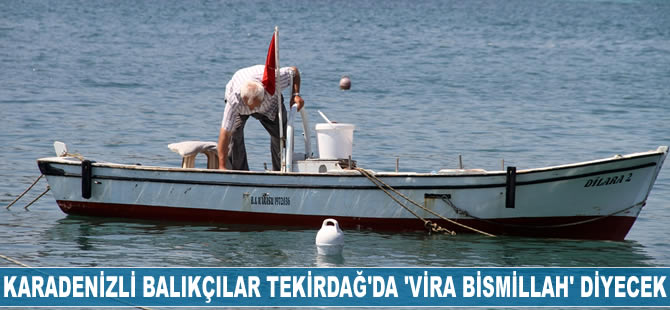 Karadenizli balıkçılar Tekirdağ'da 'Vira Bismillah' diyecek