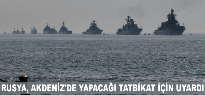 Rusya, Akdeniz'de yapacağı tatbikat için gemileri uyardı