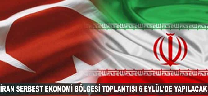 İran Serbest Ekonomi Bölgesi Toplantısı, 6 Eylül'de yapılacak