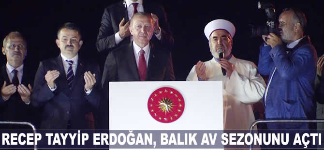 Recep Tayyip Erdoğan, balık av sezonunu açtı