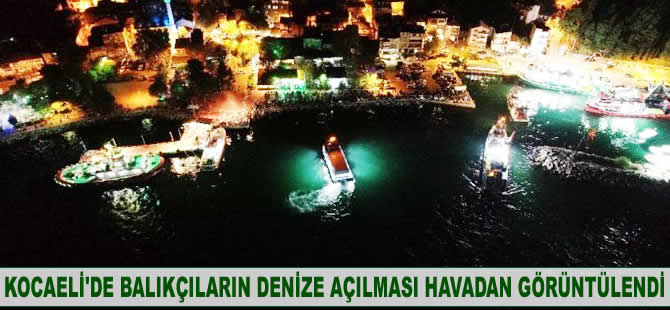 Kocaeli'de balıkçıların denize açılması havadan görüntülendi