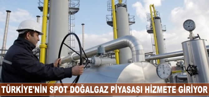 Türkiye'nin spot doğalgaz piyasası bugün hizmete giriyor