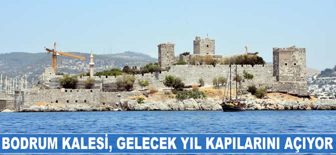 Bodrum Kalesi gelecek yıl kapılarını açıyor