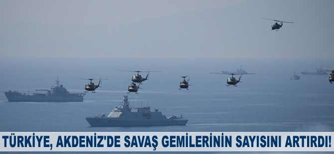 Türkiye Akdeniz’de savaş gemilerinin sayısını artırdı!